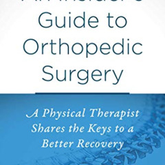 READ EBOOK 📬 An Insider's Guide to Orthopedic Surgery: A Physical Therapist Shares t