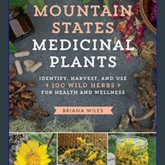 Read Ebook ❤ Mountain States Medicinal Plants: Identify, Harvest, and Use 100 Wild Herbs for Healt
