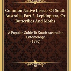 PDF✔read❤online Common Native Insects Of South Australia, Part 2, Lepidoptera, Or Butterflies A