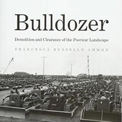 [ACCESS] EBOOK ☑️ Bulldozer: Demolition and Clearance of the Postwar Landscape by  Fr