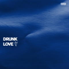 DRUNK LOVE