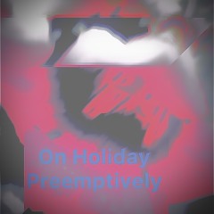 On holiday preemptively