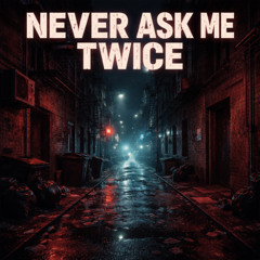 Never Ask Me Twice
