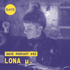 DAVE Podcast #42 - lona µ.