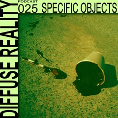 Diffuse Reality Podcast 025: Specific Objects