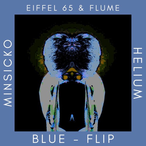 Eiffel 65 & Flume - Blue (noimnot & Minsicko Flip)