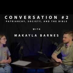 Conversation #2 - Patriarchy, Society, and the Bible with Makayla Barnes