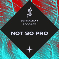 Szpitalna 1 Podcast - Not So Pro