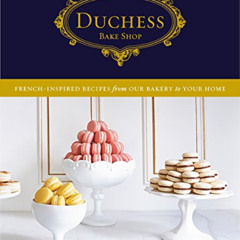 ACCESS EBOOK ✏️ Duchess Bake Shop: French-Inspired Recipes from Our Bakery to Your Ho