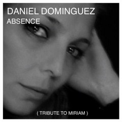 Daniel Dominguez - Absence (Tribute To Miriam)