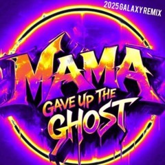 Mama, Gave Up the Ghost (Galaxy REMIX)