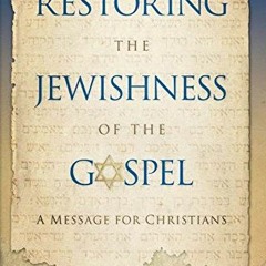 [GET] PDF EBOOK EPUB KINDLE Restoring The Jewishness of the Gospel: A Message for Christians Condens