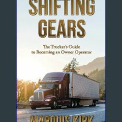 {PDF} 📕 Shifting Gears: The Trucker's Guide to Becoming an Owner Operator DOWNLOAD @PDF