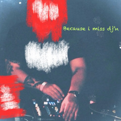 Because I miss Dj'n