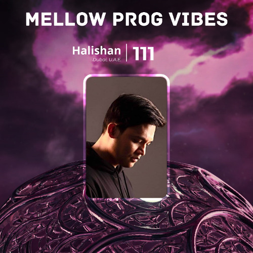 Mellow Prog Vibes 111 – Halishan (Dubai, U.A.E.)