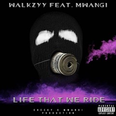 Walkzy Ft Mwangi  - Life That We Ride (Prod - Cheeky)