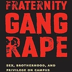 *( Fraternity Gang Rape: Sex, Brotherhood, and Privilege on Campus BY: Peggy Reeves Sanday (Aut