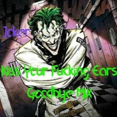 The Joker Kiss Your Fucking Ears Goodbye Mix ( Free Download )