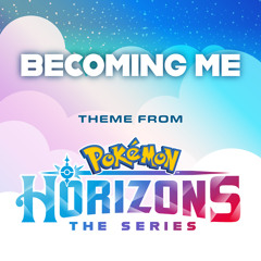Becoming Me (Theme from Pokémon Horizons Season 1)