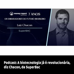 Podcast - A biotecnologia já é revolucionária, diz Chacon, da SuperBac