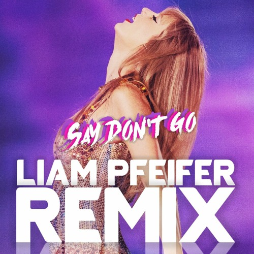 Taylor Swift - Say Don't Go (Liam Pfeifer Remix)