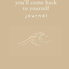 VIEW KINDLE 📚 You'll Come Back to Yourself Journal by  Michaela Angemeer &  Aleks Po