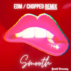 Smooth (EDM/Chopped Remix)