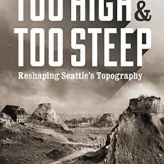 [VIEW] EPUB 📘 Too High and Too Steep: Reshaping Seattle's Topography (Northwest Writ