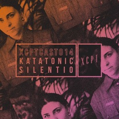 XCPTCAST014 | Katatonic Silentio