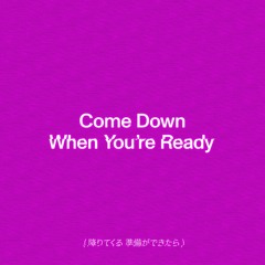 Come Down When You're Ready