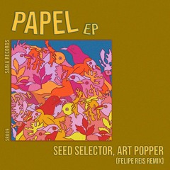 Seed Selector, Art Popper - Papel (Felipe Reis Remix) [Sabiá Records]