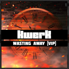 Kwerk - Wasting Away (VIP) *FREE D/L*