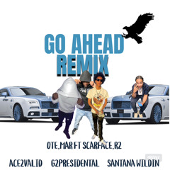 GoAhead remix ft G2presendtial Ace2valid Santana wildin Scarface.r2
