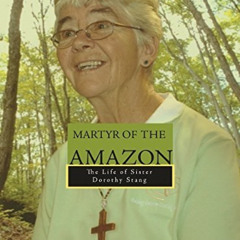 [GET] PDF 💌 Martyr of the Amazon: The Life of Sister Dorothy Stang by  Roseanne Murp