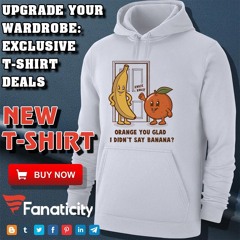 Orange You Glag I Didn’t Say Banana Shirt