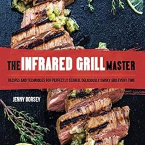 ACCESS PDF ✅ The Infrared Grill Master: Recipes and Techniques for Perfectly Seared,