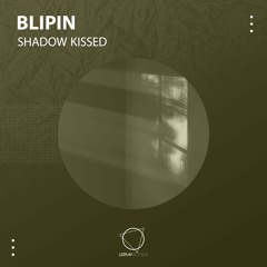 Blipin - Shadow Kissed (Original Mix) (LIZPLAY RECORDS)