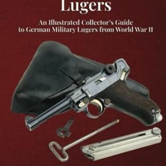 READ Third Reich Lugers: An Illustrated Collector’s Guide to German Military Lug