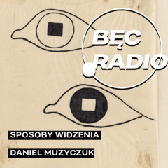 Bęc Radio: Sposoby widzenia —> Muzyczuk