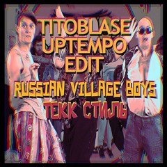 RUSSIAN VILLAGE BOYS - TEKK СТИЛЬ (TITOBLASE UPTEMPO EDIT) *FREE DOWNLOAD*