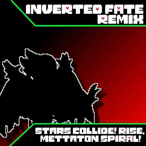 Inverted Fate Fan Remix : Stars Collide! Rise, Mettaton SPIRAL!