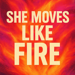 She Moves Like Fire
