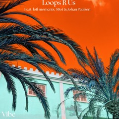 Loops R Us (feat. lofi moments, 5Bot & Johan Paulson) - Vibe (Free To DL For 14 Days On SC)