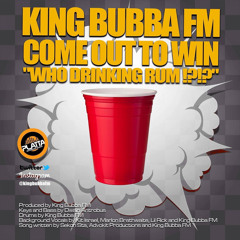 King Bubba FM - Who Drinking Rum (Come Out to Win)