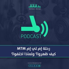 بودكاست | رحلة إم تي إم MTM .. كيف ظهروا؟ ولماذا اختفوا؟