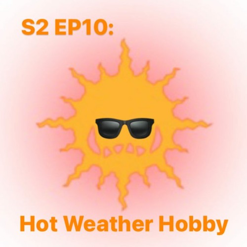 S2 EP10 Hot Weather Hobby