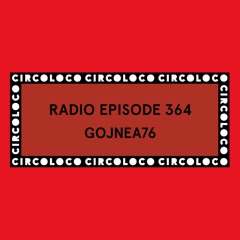 Circoloco Radio 364 - Gojnea76