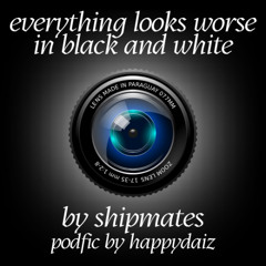 everything looks worse in black and white (T)