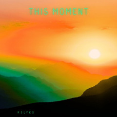 This Moment - R3lyks