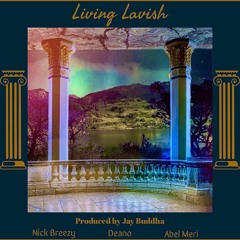 Living Lavish Ft. Deano, Nick Breezy & Abel Meri (Prod. By Jay Buddha)